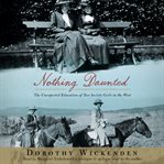 Nothing daunted : the unexpected education of two society girls in the west cover image