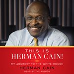 This is Herman Cain! : [my journey to the White House] cover image