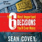 The 6 most important decisions you'll ever make : a guide for teens cover image