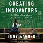 Creating innovators : the making of young people who will change the world cover image