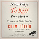 New ways to kill your mother : writers and their families cover image
