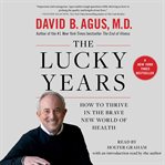 The lucky years : how to thrive in the brave new world of health cover image