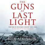 The guns at last light : the war in Western Europe, 1944-1945 cover image