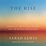 The rise: creativity, the gift of failure, and the search for mastery cover image