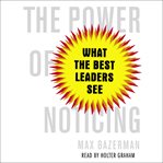 The power of noticing: what the best leaders see cover image