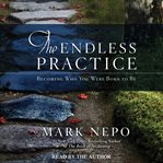 The endless practice: becoming who you were born to be cover image