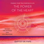 The power of the heart: finding your true purpose cover image