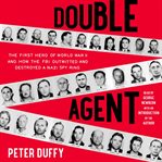 Double agent: the first hero of World War II and how the FBI outwitted and destroyed a Nazi spy ring cover image
