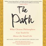The Path : What Chinese Philosophers Can Teach Us About the Good Life cover image