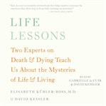 Life lessons : two experts on death & dying teach us about the mysteries of life & living cover image