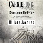 Carniepunk recession of the divine : a short story from the Carniepunk anthology cover image