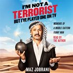 I'm not a terrorist, but I've played one on tv: memoirs of a Middle Eastern funny man cover image
