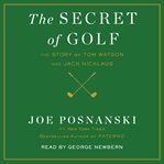 The secret of golf: the story of Tom Watson and Jack Nicklaus cover image