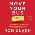 Move your bus: an extraordinary new approach to accelerating success in work and life cover image
