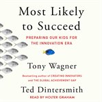 Most Likely to Succeed : Preparing Our Kids for the New Innovation Era cover image