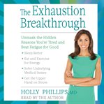 The exhaustion breakthrough: unmask the hidden reasons you're tired and beat fatigue for good cover image