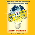 The Geography of Genius : A Search for the World's Most Creative Places From Ancient Athens to Silicon Valley cover image