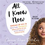 All I know now: wonderings and advice on making friends, making mistakes, falling in (and out of) love, and other adventures in growing up hopefully cover image