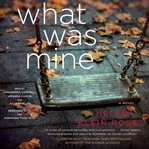What was mine : a novel cover image