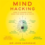 Mind hacking : how to change your mind for good in 21 days cover image