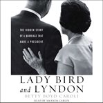 Lady Bird and Lyndon: the hidden story of a marriage that made a President cover image