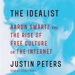 The idealist : Aaron Swartz and the rise of free culture on the internet cover image
