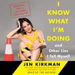 I know what I'm doing, and other lies I tell myself : dispatches from a life under construction cover image