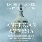 American amnesia : how the war on government led us to forget what made America prosper cover image