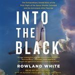 Into the black : the extraordinary untold story of the first flight of the space shuttle Columbia and the astronauts who flew her cover image