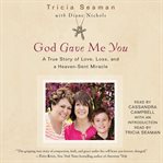 God gave me you : the true story of love, loss, and a heaven-sent miracle cover image