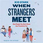 When strangers meet : how people you don't know can transform you cover image