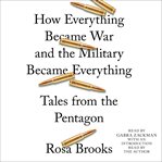How everything became war and the military became everything : tales from the Pentagon cover image