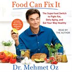 Food can fix it : the superfood switch to fight fat, defy aging, and eat your way healthy cover image