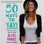 50 ways to yay!. Transformative Tools for a Whole Lot of Happy cover image
