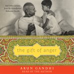 The gift of anger. And Other Lessons from My Grandfather Mahatma Gandhi cover image