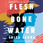 Flesh and bone and water : a novel