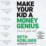 Make Your Kid A Money Genius (Even If You're Not) : A Parents' Guide for Kids 3 to 23 cover image