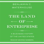 The land of enterprise : a business history of the United States cover image