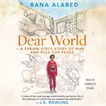 Dear world : a Syrian girl's story of war and plea for peace cover image