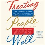 Treating people well : the extraordinary power of civility at work and in life cover image