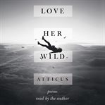 Love Her Wild : Poems cover image