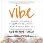 Vibe : unlock the energetic frequencies of limitless health, love & success cover image