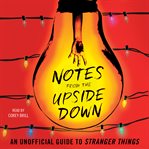 Notes from the upside down : an unofficial guide to Stranger things cover image