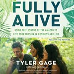 Fully alive : using the lessons of the Amazon to live your mission in business and life cover image