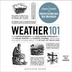 Weather 101 : from doppler radar and long-range forecasts to the polar vortex and climate change, everything you need to know about the study of weather cover image