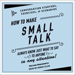 How to make small talk : conversation starters, exercises, and scenarios cover image
