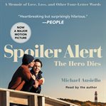 Spoiler Alert : The Hero Dies: A Memoir of Love, Loss, and Other Four-Letter Words cover image