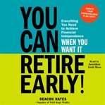 You can retire early! : everything you need to achieve financial independence when you want it cover image