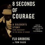8 seconds of courage : a soldier's story from immigrant to the medal of honor cover image