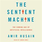 The sentient machine : the coming age of artificial intelligence cover image